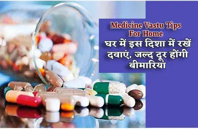 घर में इन जगहों पर भूलकर भी न रखें दवाइयां, परिवार का पीछा नहीं छोड़ेगी बीमारियां